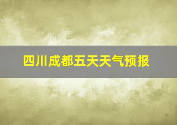 四川成都五天天气预报