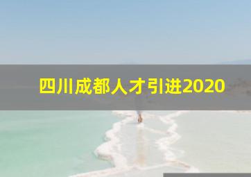 四川成都人才引进2020