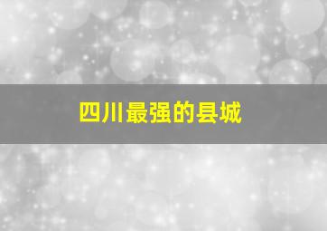 四川最强的县城