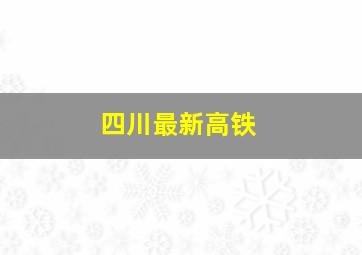 四川最新高铁