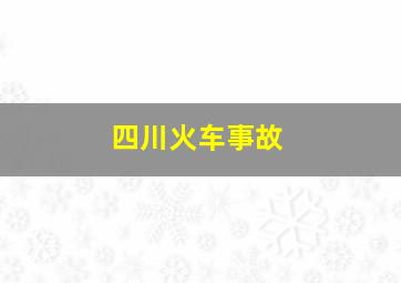 四川火车事故