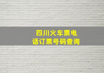 四川火车票电话订票号码查询