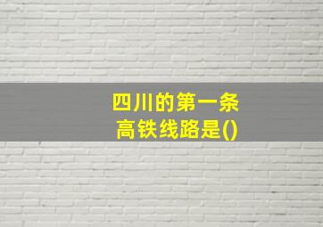 四川的第一条高铁线路是()