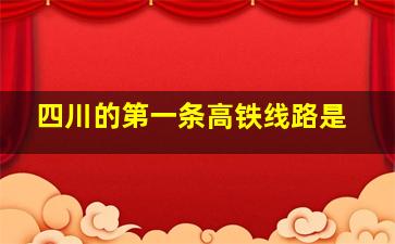 四川的第一条高铁线路是