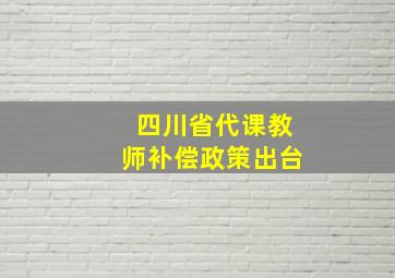 四川省代课教师补偿政策出台