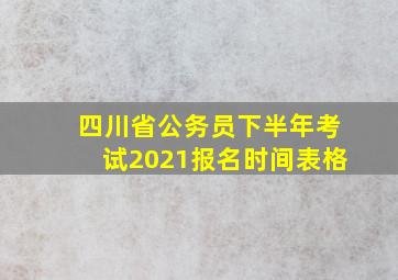 四川省公务员下半年考试2021报名时间表格