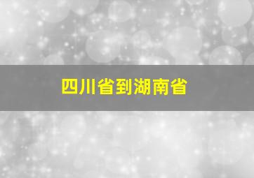 四川省到湖南省