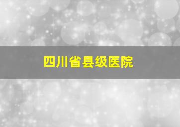 四川省县级医院