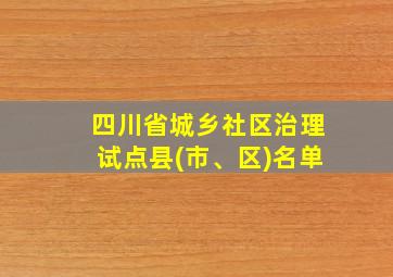 四川省城乡社区治理试点县(市、区)名单