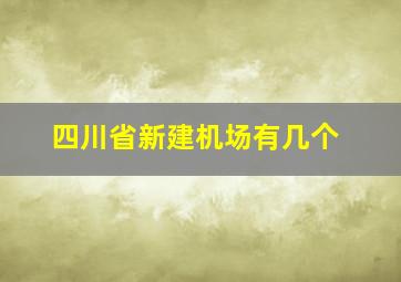 四川省新建机场有几个