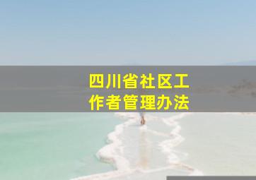 四川省社区工作者管理办法