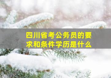 四川省考公务员的要求和条件学历是什么