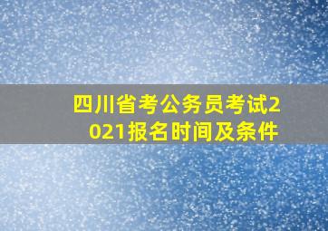 四川省考公务员考试2021报名时间及条件