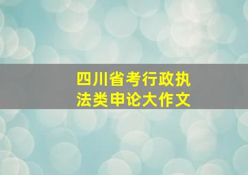 四川省考行政执法类申论大作文