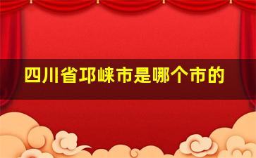 四川省邛崃市是哪个市的