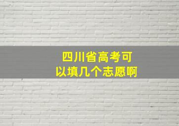 四川省高考可以填几个志愿啊