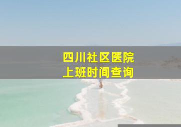 四川社区医院上班时间查询