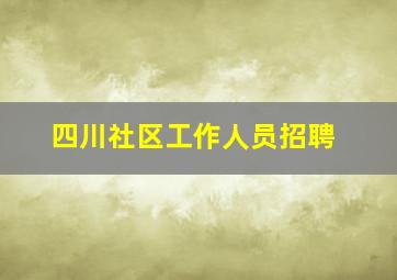 四川社区工作人员招聘