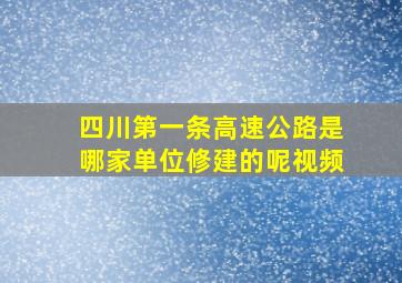 四川第一条高速公路是哪家单位修建的呢视频