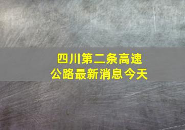 四川第二条高速公路最新消息今天