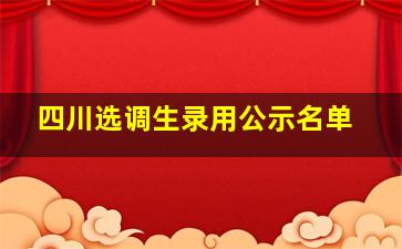 四川选调生录用公示名单