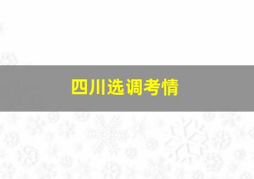 四川选调考情