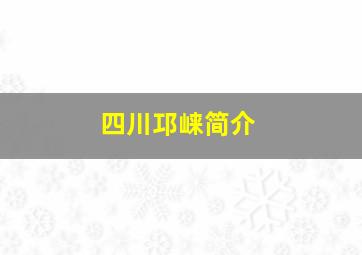 四川邛崃简介