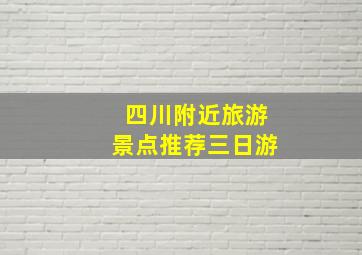 四川附近旅游景点推荐三日游