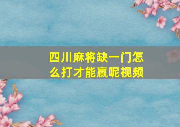 四川麻将缺一门怎么打才能赢呢视频