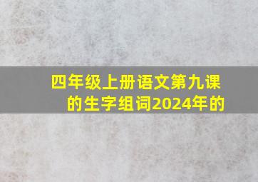 四年级上册语文第九课的生字组词2024年的