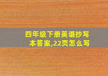 四年级下册英语抄写本答案,22页怎么写