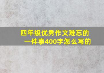 四年级优秀作文难忘的一件事400字怎么写的