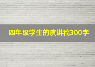 四年级学生的演讲稿300字