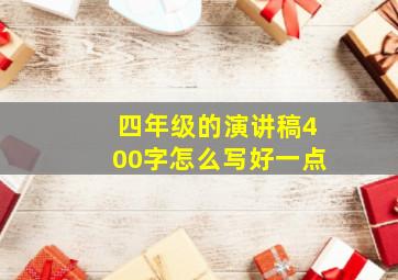 四年级的演讲稿400字怎么写好一点