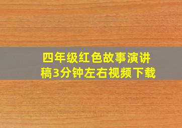 四年级红色故事演讲稿3分钟左右视频下载