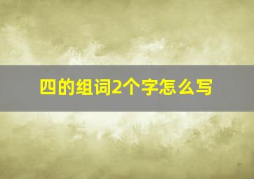 四的组词2个字怎么写