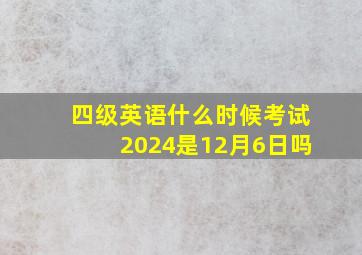 四级英语什么时候考试2024是12月6日吗