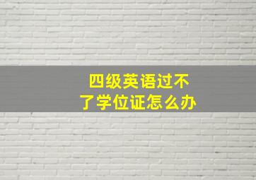 四级英语过不了学位证怎么办