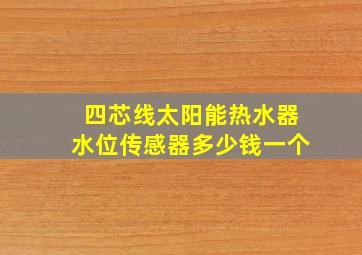 四芯线太阳能热水器水位传感器多少钱一个