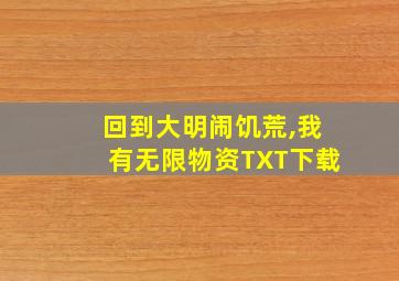 回到大明闹饥荒,我有无限物资TXT下载