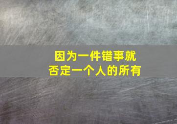 因为一件错事就否定一个人的所有