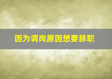 因为调岗原因想要辞职