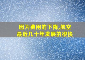 因为费用的下降,航空最近几十年发展的很快