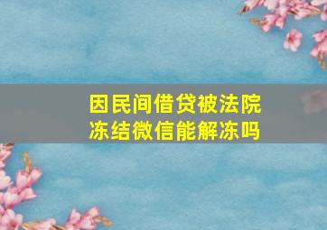 因民间借贷被法院冻结微信能解冻吗