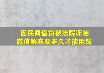 因民间借贷被法院冻结微信解冻要多久才能用钱