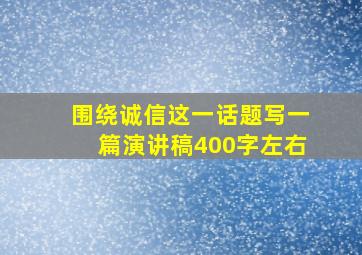 围绕诚信这一话题写一篇演讲稿400字左右