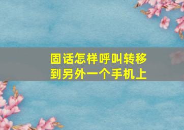 固话怎样呼叫转移到另外一个手机上