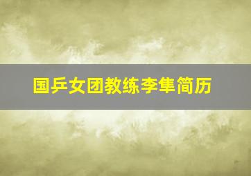 国乒女团教练李隼简历