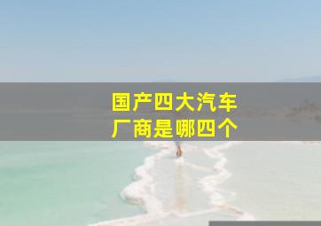 国产四大汽车厂商是哪四个