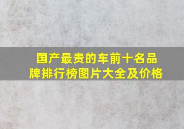 国产最贵的车前十名品牌排行榜图片大全及价格